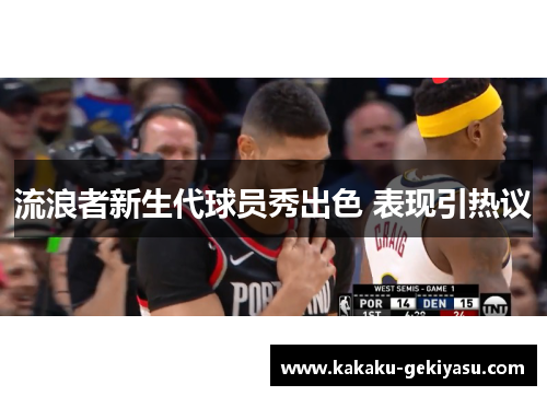 流浪者新生代球员秀出色 表现引热议